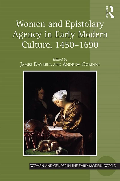 Women and Epistolary Agency Early Modern Culture, 1450-1690