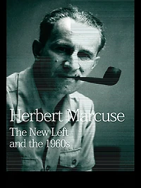 the New Left and 1960s: Collected Papers of Herbert Marcuse, Volume 3