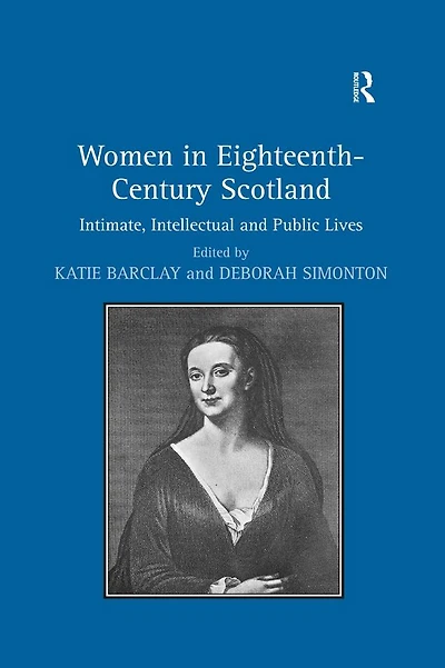 Women Eighteenth-Century Scotland: Intimate, Intellectual and Public Lives
