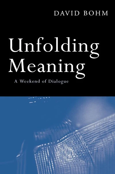 Unfolding Meaning: A Weekend of Dialogue with David Bohm