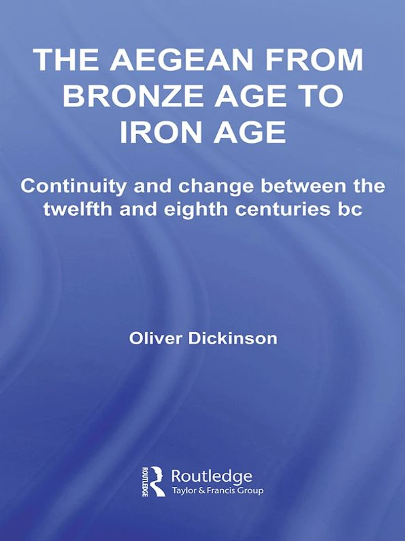 the Aegean from Bronze Age to Iron Age: Continuity and Change Between Twelfth Eighth Centuries BC