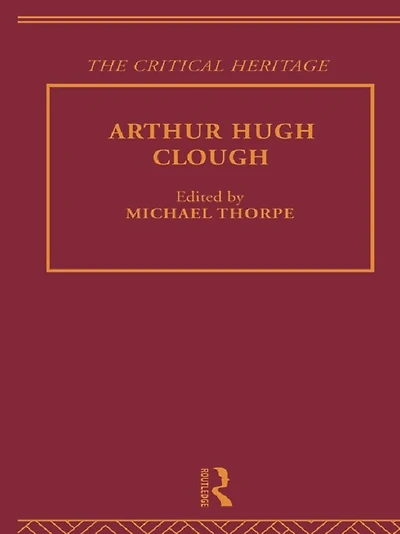 Arthur Hugh Clough: The Critical Heritage