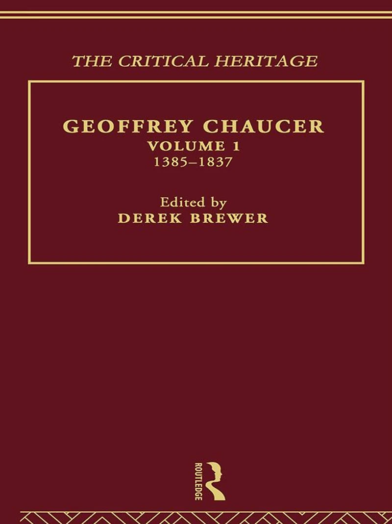 Geoffrey Chaucer: The Critical Heritage Volume 1 1385-1837