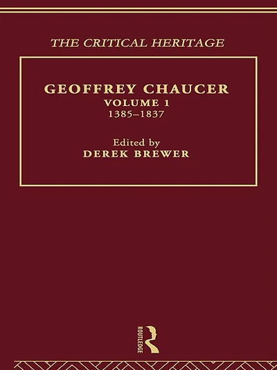 Geoffrey Chaucer: The Critical Heritage Volume 1 1385-1837