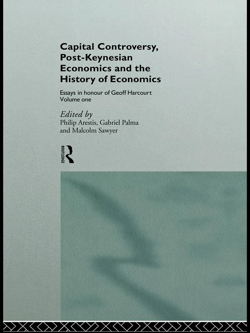 Capital Controversy, Post Keynesian Economics and the History of Economic Thought: Essays Honour Geoff Harcourt, Volume One