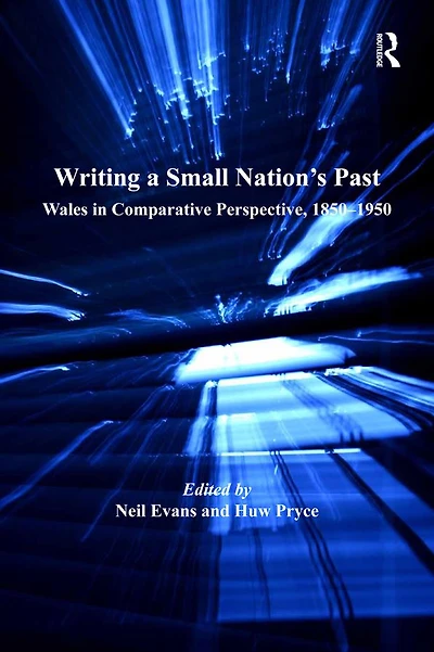 Writing a Small Nation's Past: Wales Comparative Perspective, 1850-1950