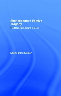 Shakespeare's Festive Tragedy: The Ritual Foundations of Genre