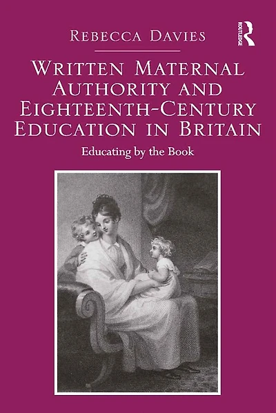 Written Maternal Authority and Eighteenth-Century Education Britain: Educating by the Book