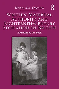 Written Maternal Authority and Eighteenth-Century Education Britain: Educating by the Book