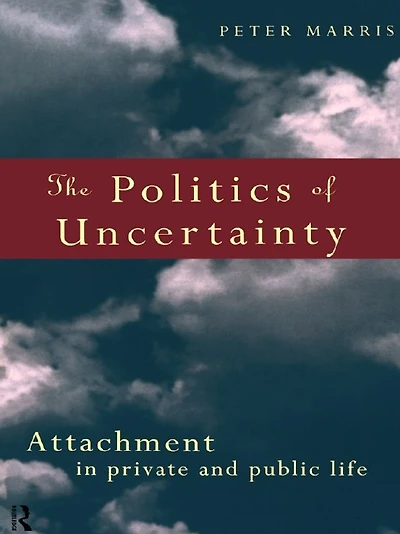 The Politics of Uncertainty: Attachment Private and Public Life