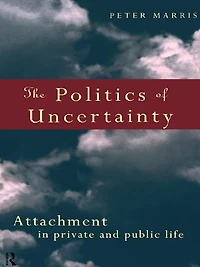 The Politics of Uncertainty: Attachment Private and Public Life