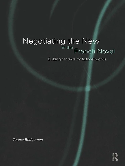 Negotiating the New French Novel: Building Contexts for Fictional Worlds