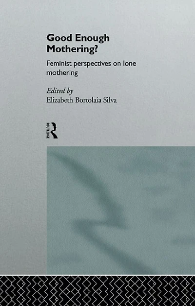Good Enough Mothering?: Feminist Perspectives on Lone Motherhood