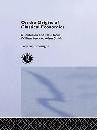 On the Origins of Classical Economics: Distribution and Value from William Petty to Adam Smith