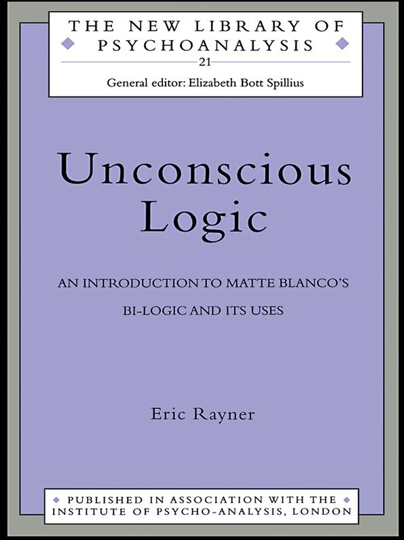 Unconscious Logic: An Introduction to Matte Blanco's Bi-Logic and Its Uses