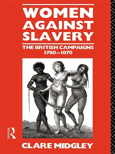 Women Against Slavery: The British Campaigns, 1780-1870