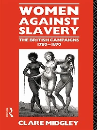 Women Against Slavery: The British Campaigns, 1780-1870