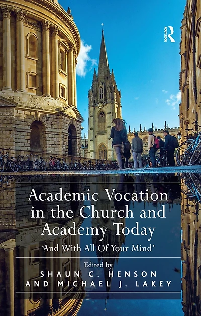 Academic Vocation the Church and Academy Today: 'And With All Of Your Mind'