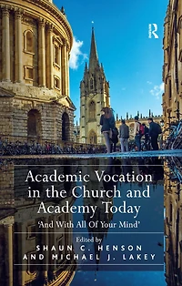 Academic Vocation the Church and Academy Today: 'And With All Of Your Mind'