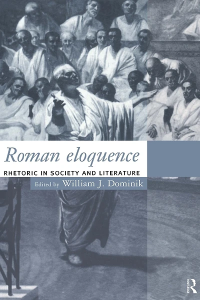 Roman Eloquence: Rhetoric Society and Literature