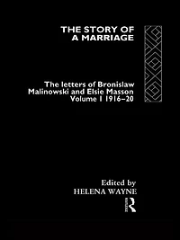The Story of a Marriage: letters Bronislaw Malinowski and Elsie Masson. Vol I 1916-20