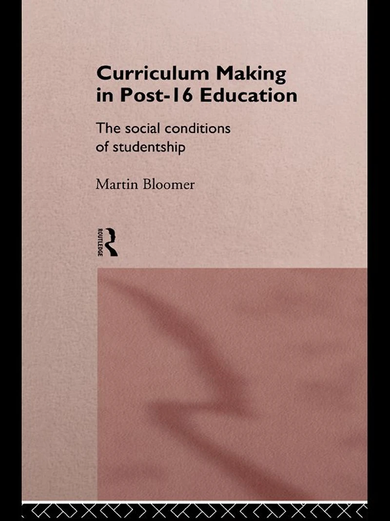 Curriculum Making Post-16 Education: The Social Conditions of Studentship