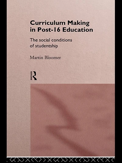 Curriculum Making Post-16 Education: The Social Conditions of Studentship