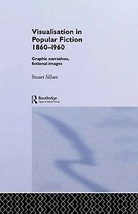 Visualisation Popular Fiction 1860-1960: Graphic Narratives, Fictional Images