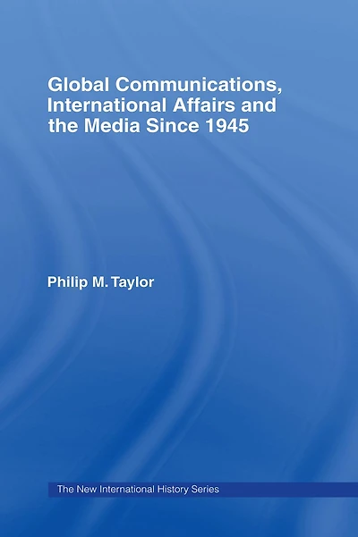 Global Communications, International Affairs and the Media Since 1945