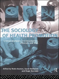 The Sociology of Health Promotion: Critical Analyses Consumption, Lifestyle and Risk