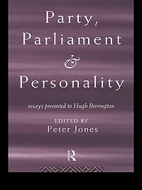 Party, Parliament and Personality: Essays Presented to Hugh Berrington