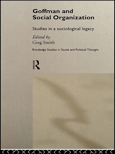 Goffman and Social Organization: Studies of a Sociological Legacy