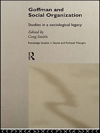 Goffman and Social Organization: Studies of a Sociological Legacy