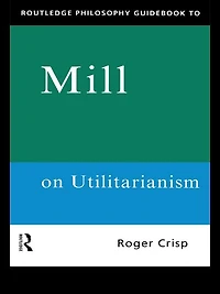 Routledge Philosophy GuideBook to Mill on Utilitarianism