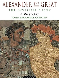 Alexander The Great: Invisible Enemy: A Biography