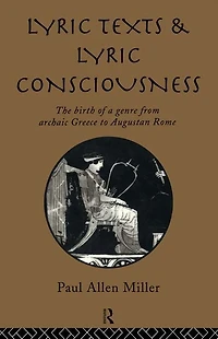 Lyric Texts and Consciousness: The Birth of a Genre from Archaic Greece to Augustan Rome
