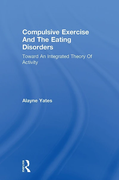 Compulsive Exercise And The Eating Disorders: Toward An Integrated Theory Of Activity