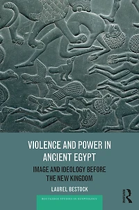 Violence and Power Ancient Egypt: Image Ideology before the New Kingdom
