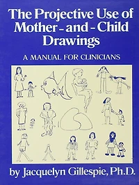 The Projective Use Of Mother-And- Child Drawings: A Manual: Manual For Clinicians