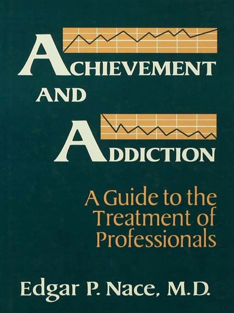 Achievement And Addiction: A Guide To The Treatment Of Professionals