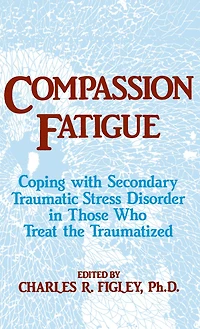 Compassion Fatigue: Coping With Secondary Traumatic Stress Disorder Those Who Treat The Traumatized