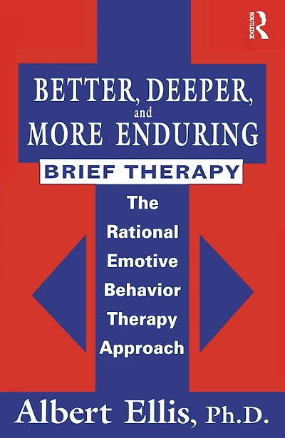 Better, Deeper And More Enduring Brief Therapy: The Rational Emotive Behavior Therapy Approach