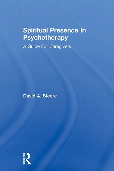 Spiritual Presence Psychotherapy: A Guide For Caregivers