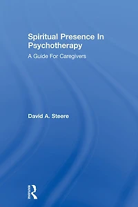 Spiritual Presence Psychotherapy: A Guide For Caregivers