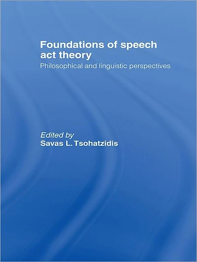 Foundations of Speech Act Theory: Philosophical and Linguistic Perspectives