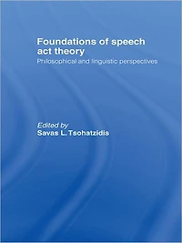 Foundations of Speech Act Theory: Philosophical and Linguistic Perspectives