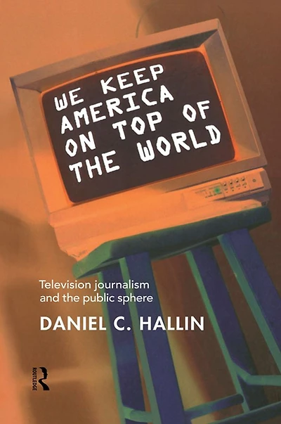 We Keep America on Top of the World: Television Journalism and Public Sphere