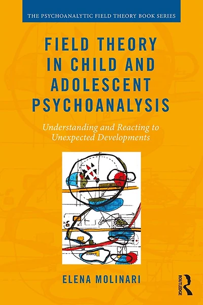 Field Theory Child and Adolescent Psychoanalysis: Understanding Reacting to Unexpected Developments