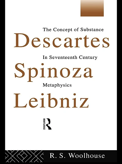 Descartes, Spinoza, Leibniz: The Concept of Substance Seventeenth Century Metaphysics