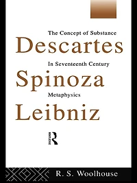 Descartes, Spinoza, Leibniz: The Concept of Substance Seventeenth Century Metaphysics